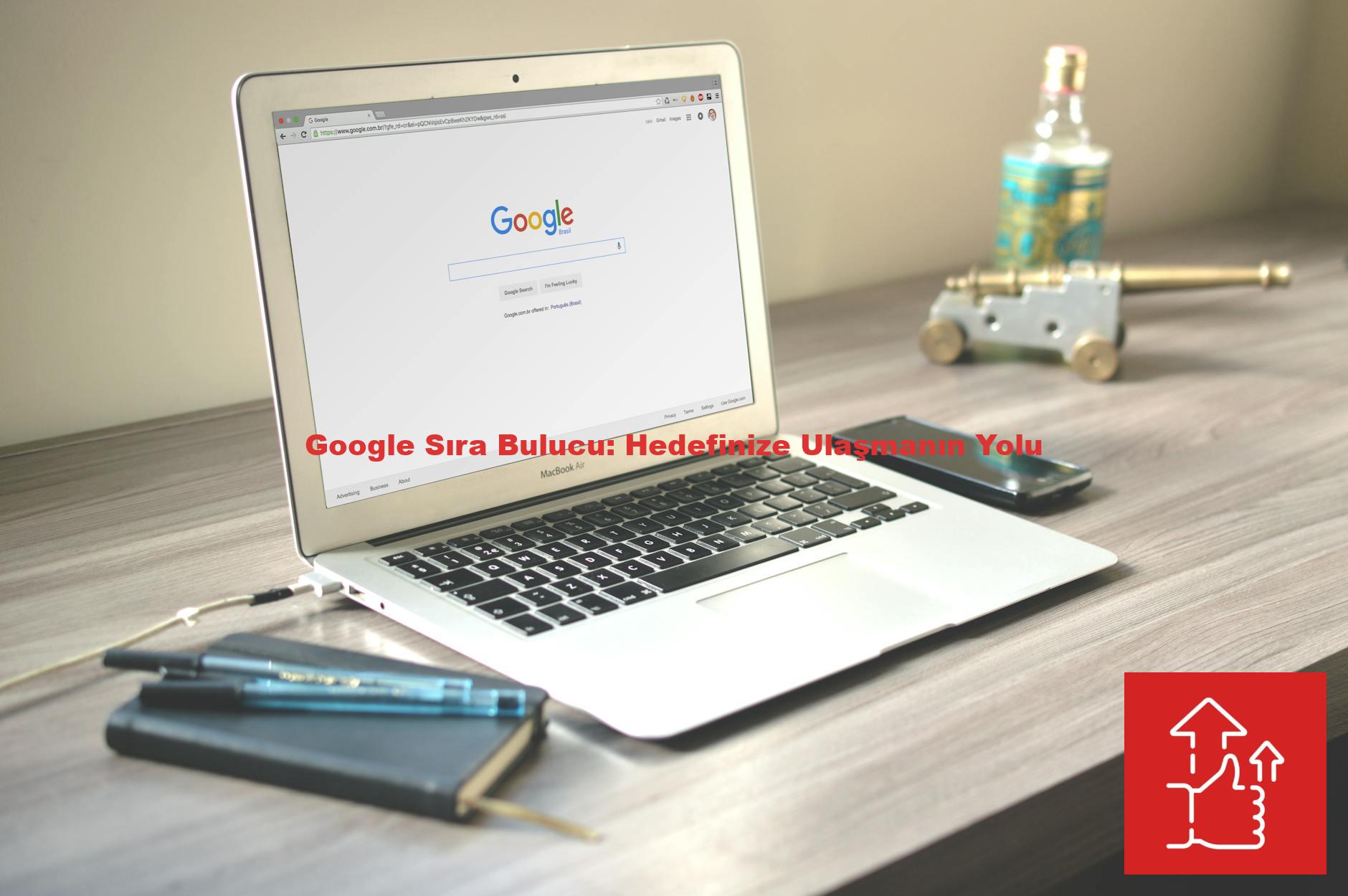 Google Sıra Bulucu: Hedefinize Ulaşmanın Yolu