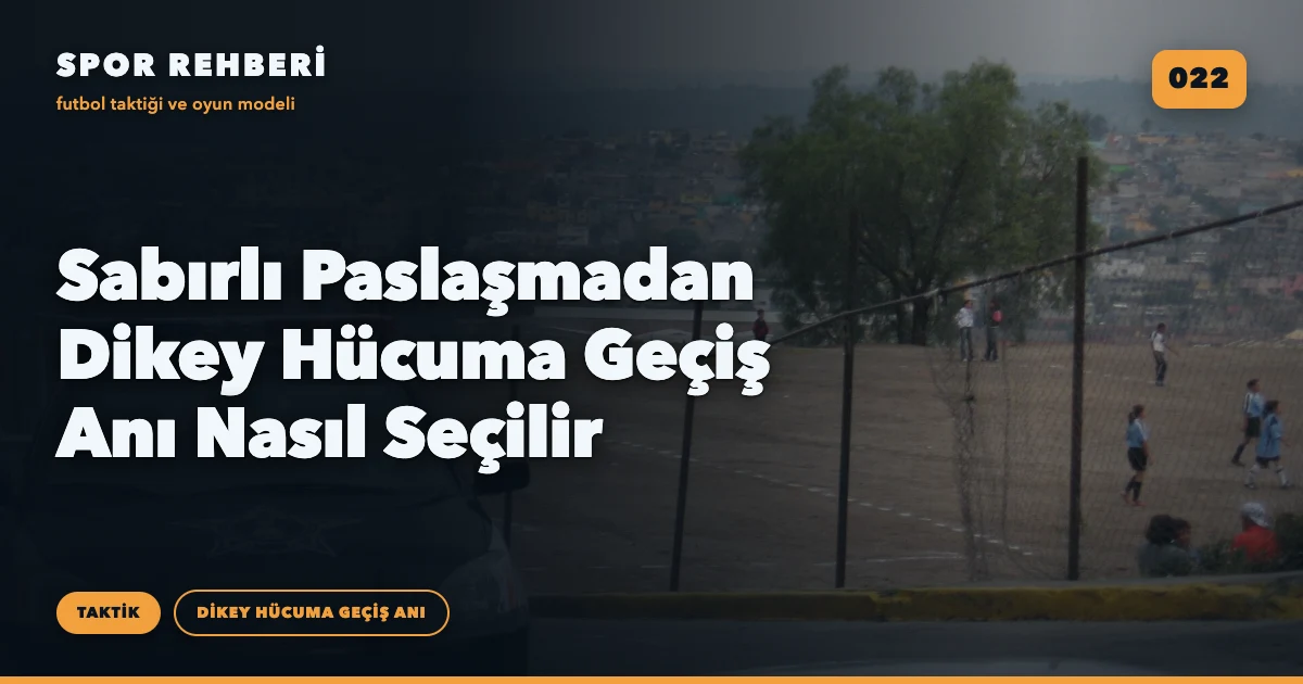 Sabırlı Paslaşmadan Dikey Hücuma Geçiş Anı Nasıl Seçilir