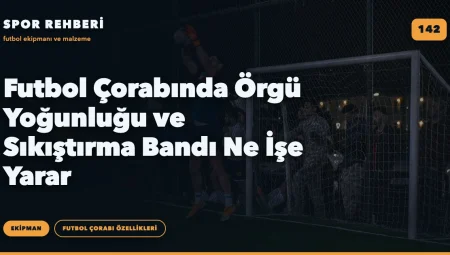 Futbol Çorabında Örgü Yoğunluğu ve Sıkıştırma Bandı Ne İşe Yarar
