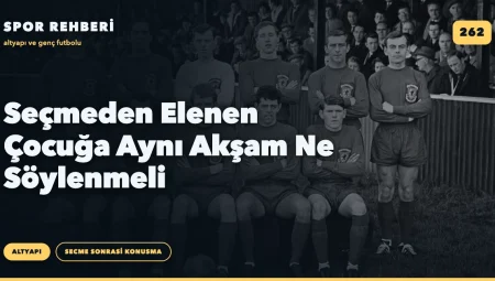 Seçmeden Elenen Çocuğa Aynı Akşam Ne Söylenmeli