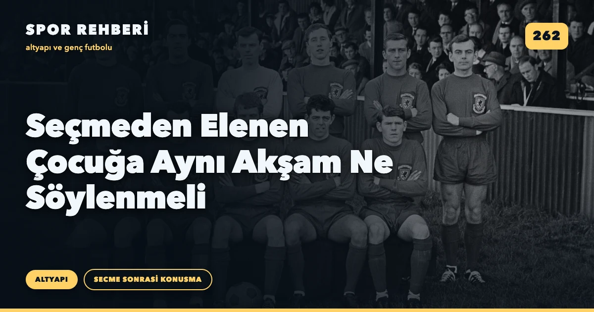 Seçmeden Elenen Çocuğa Aynı Akşam Ne Söylenmeli
