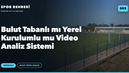 Bulut Tabanlı mı Yerel Kurulumlu mu Video Analiz Sistemi