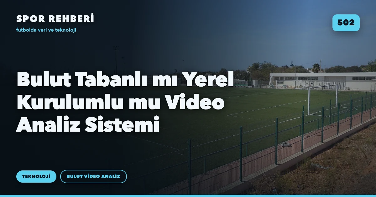 Bulut Tabanlı mı Yerel Kurulumlu mu Video Analiz Sistemi